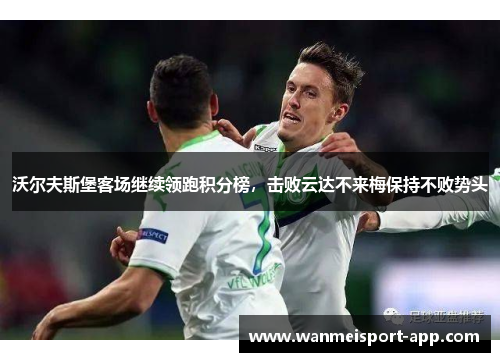 沃尔夫斯堡客场继续领跑积分榜，击败云达不来梅保持不败势头