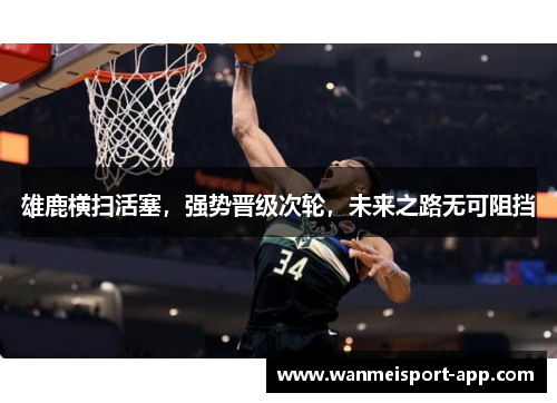 雄鹿横扫活塞，强势晋级次轮，未来之路无可阻挡