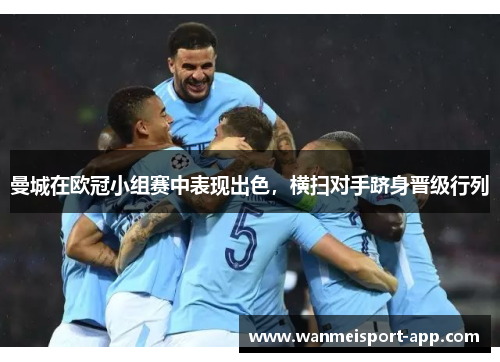 曼城在欧冠小组赛中表现出色，横扫对手跻身晋级行列